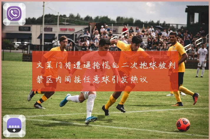 文莱门将遭逼抢慌乱二次抱球被判禁区内间接任意球引发热议